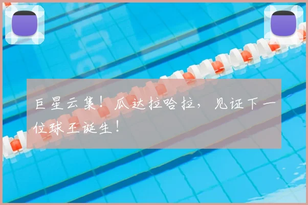 巨星云集!瓜达拉哈拉,见证下一位球王诞生!