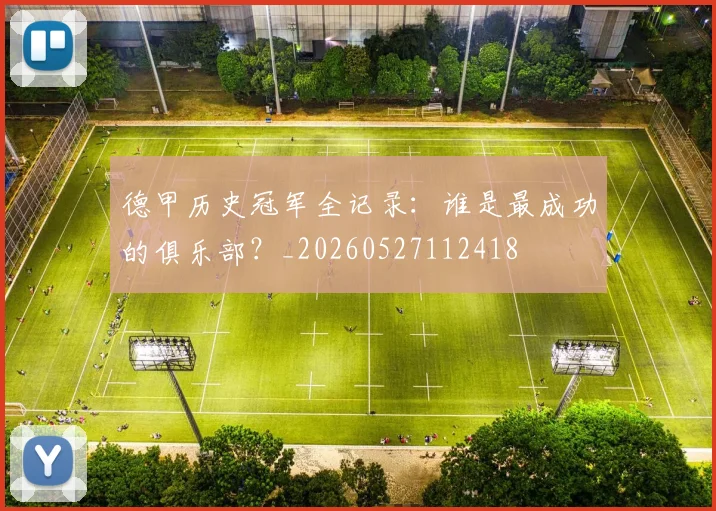 德甲历史冠军全记录：谁是最成功的俱乐部？_20260527112418
