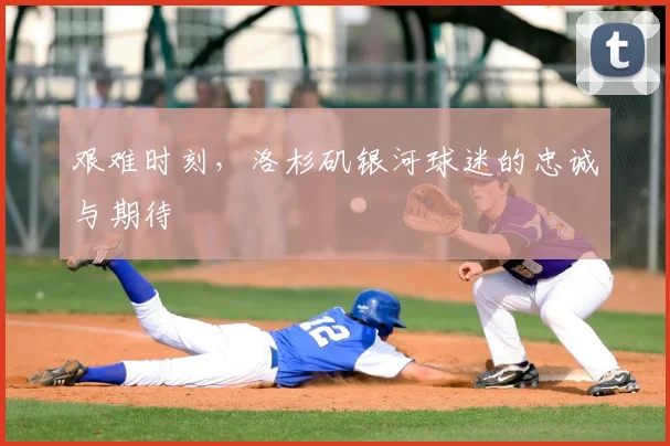 艰难时刻，洛杉矶银河球迷的忠诚与期待